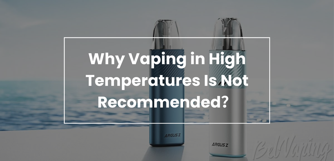 Why Vaping in High Temperatures Is Not Recommended？