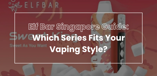 Elf Bar Singapore Guide: Which Series Fits Your Vaping Style?